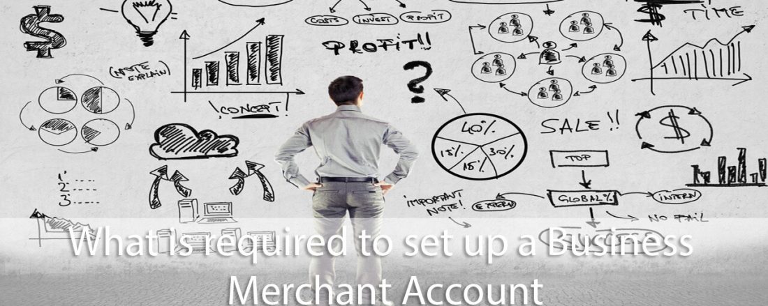 WHAT IS REQUIRED TO SET UP A BUSINESS MERCHANT ACCOUNT