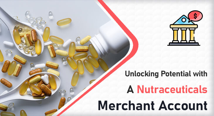 Unlocking Potential with a Nutraceuticals Merchant Account